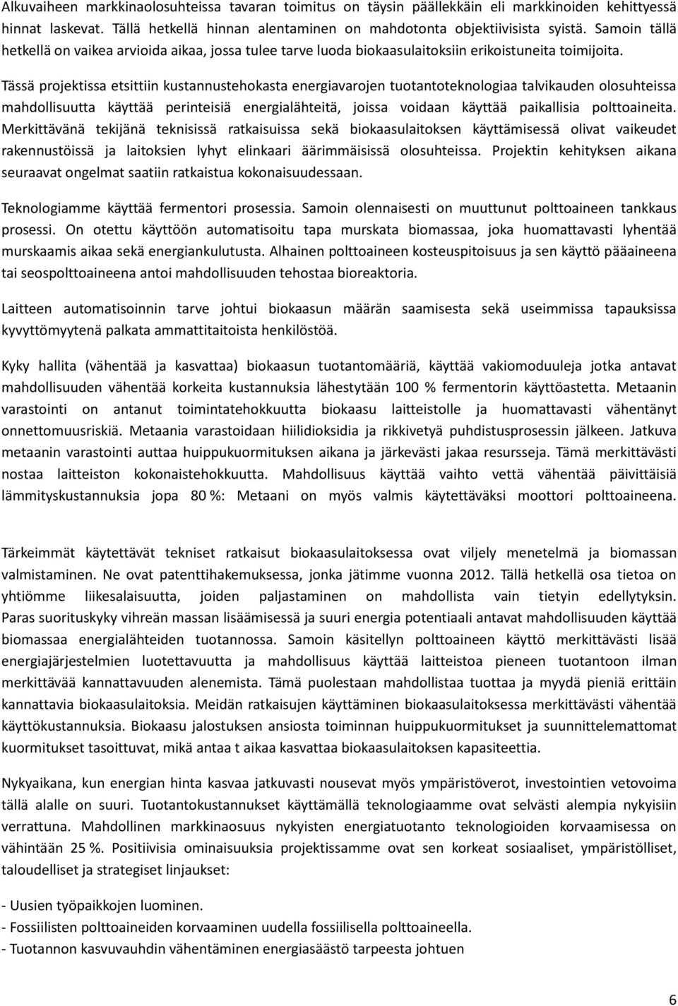 Tässä projektissa etsittiin kustannustehokasta energiavarojen tuotantoteknologiaa talvikauden olosuhteissa mahdollisuutta käyttää perinteisiä energialähteitä, joissa voidaan käyttää paikallisia