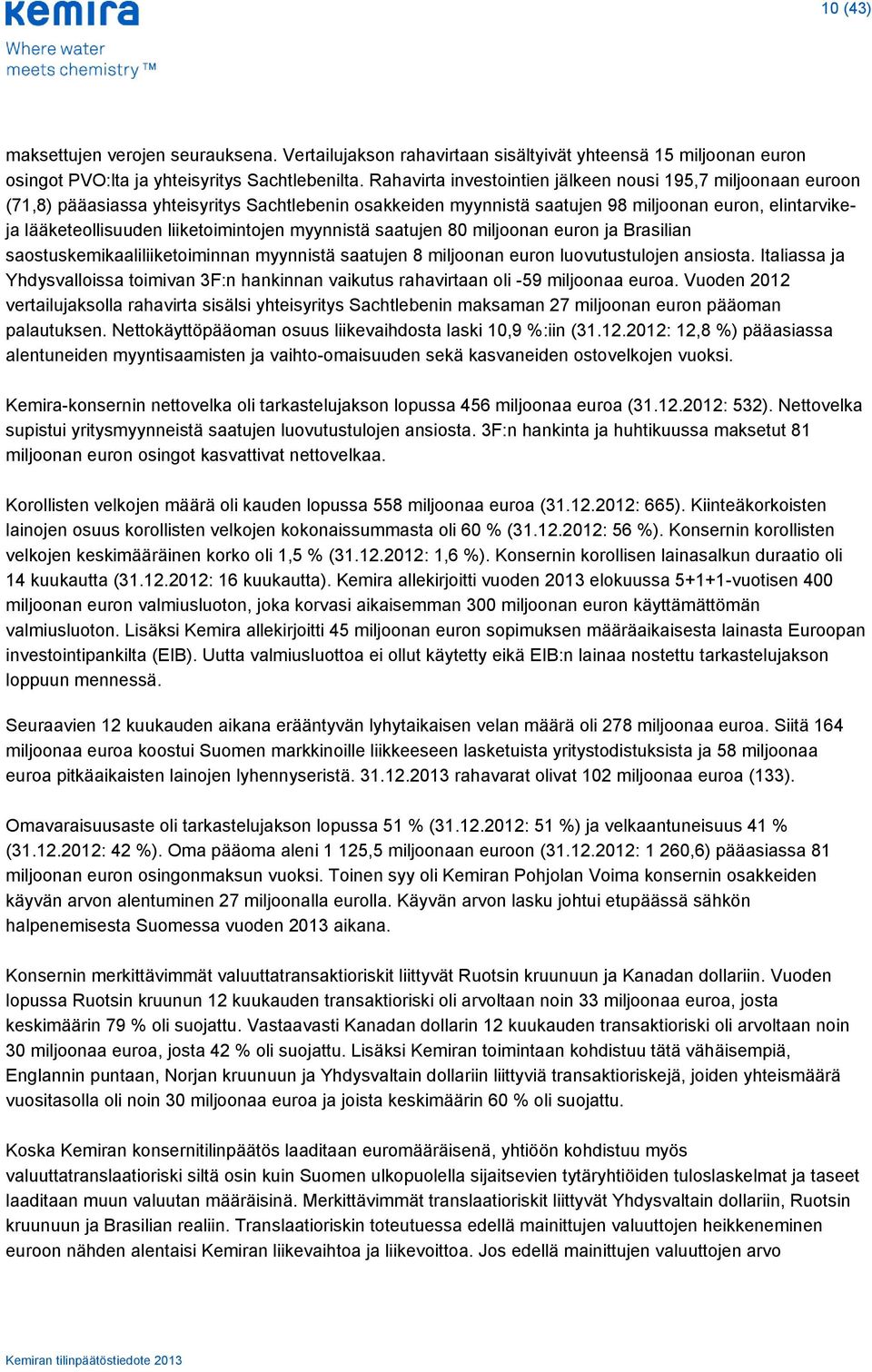 liiketoimintojen myynnistä saatujen 80 miljoonan euron ja Brasilian saostuskemikaaliliiketoiminnan myynnistä saatujen 8 miljoonan euron luovutustulojen ansiosta.