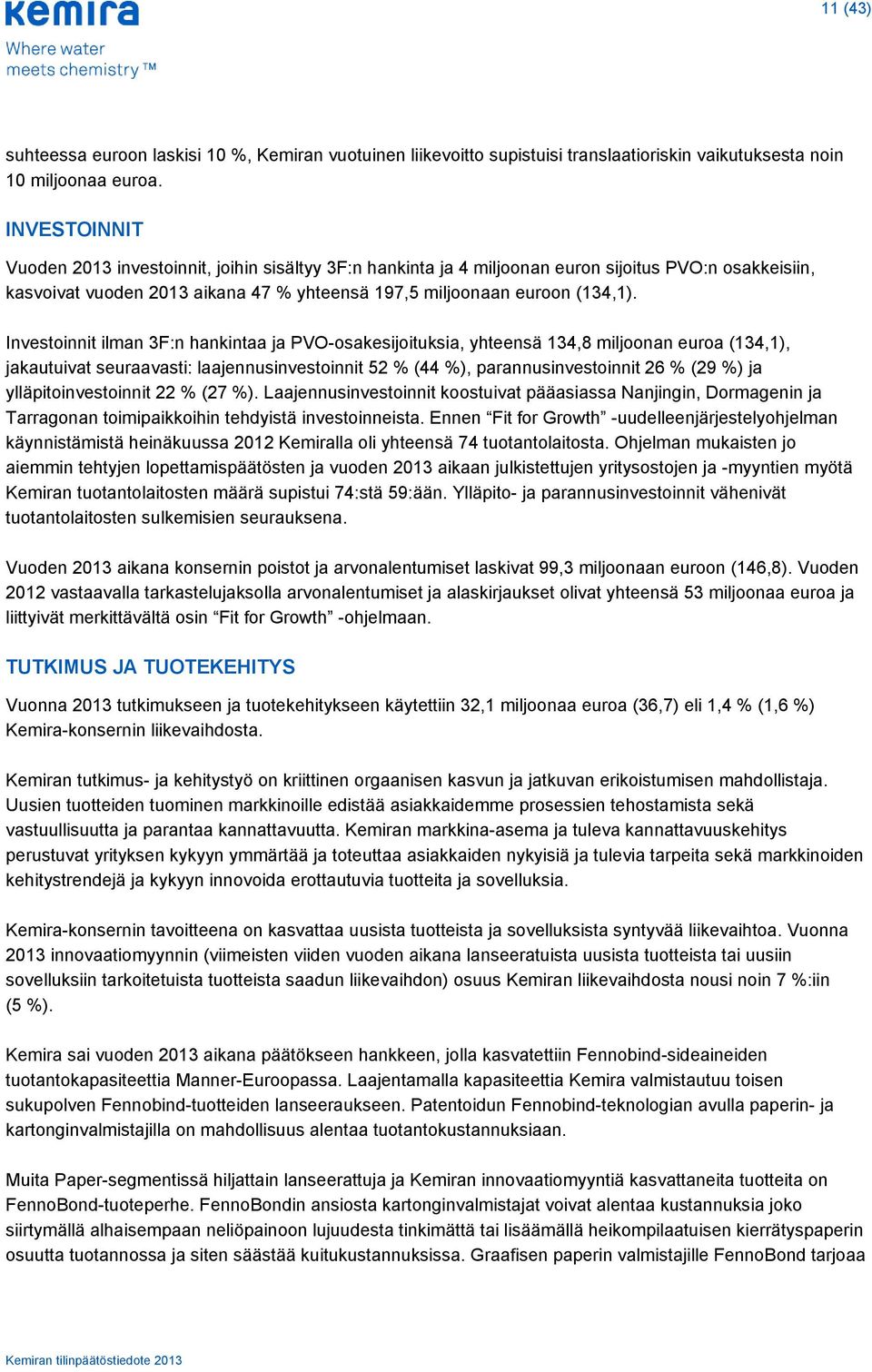 Investoinnit ilman 3F:n hankintaa ja PVO-osakesijoituksia, yhteensä 134,8 miljoonan euroa (134,1), jakautuivat seuraavasti: laajennusinvestoinnit 52 % (44 %), parannusinvestoinnit 26 % (29 %) ja