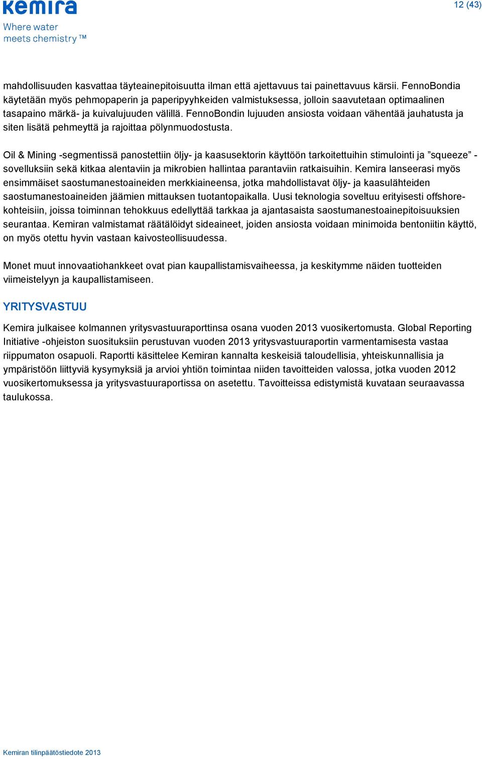 FennoBondin lujuuden ansiosta voidaan vähentää jauhatusta ja siten lisätä pehmeyttä ja rajoittaa pölynmuodostusta.