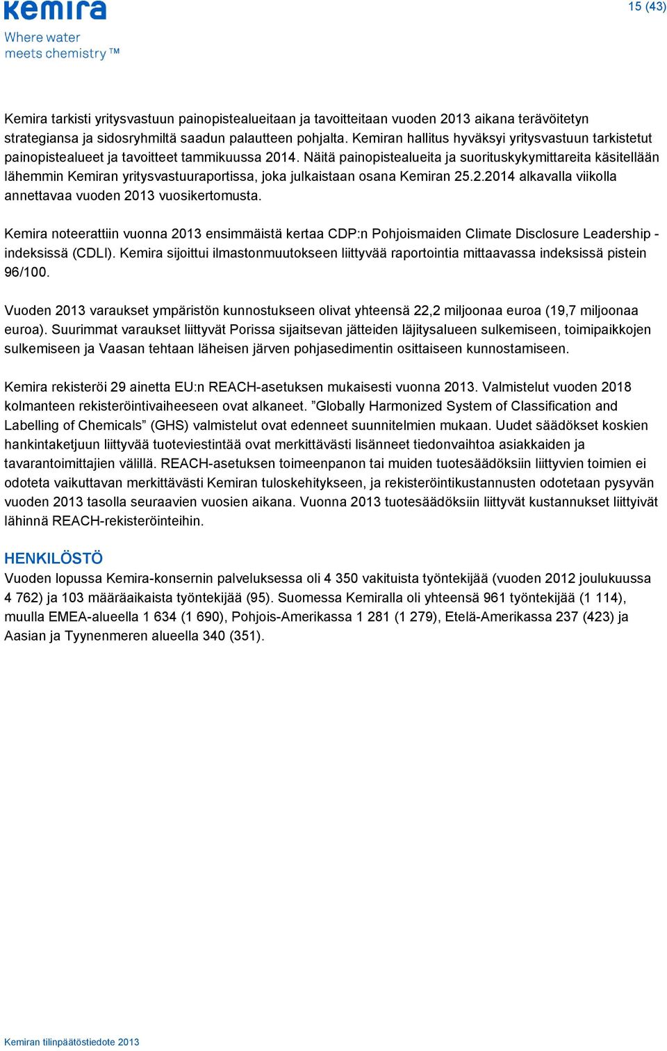 Näitä painopistealueita ja suorituskykymittareita käsitellään lähemmin Kemiran yritysvastuuraportissa, joka julkaistaan osana Kemiran 25.2.2014 alkavalla viikolla annettavaa vuoden 2013 vuosikertomusta.