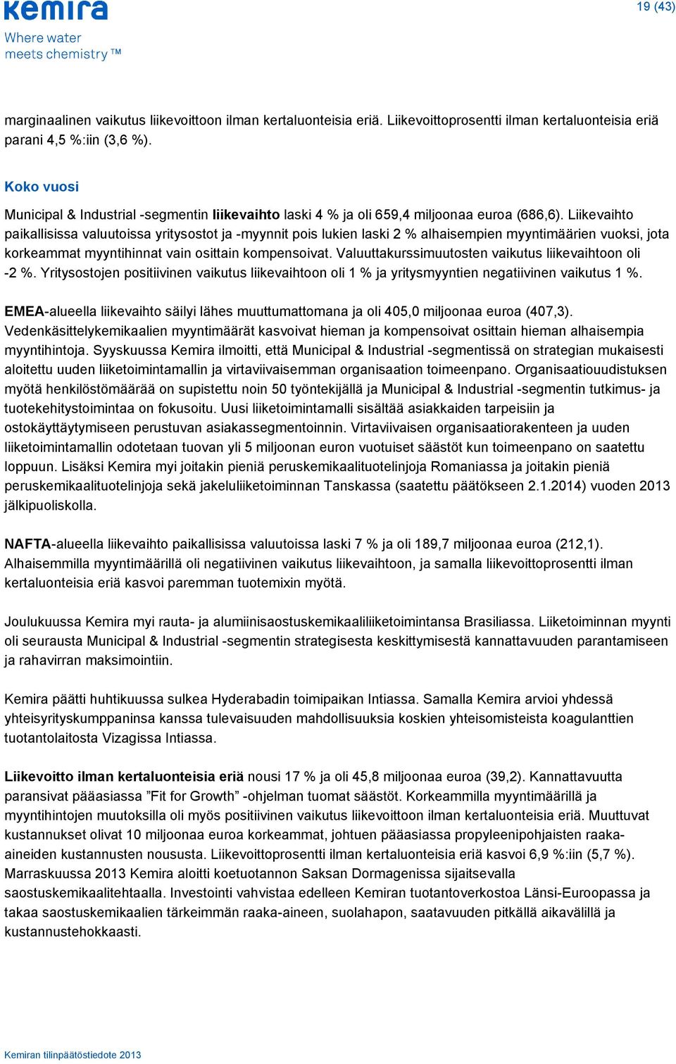 Liikevaihto paikallisissa valuutoissa yritysostot ja -myynnit pois lukien laski 2 % alhaisempien myyntimäärien vuoksi, jota korkeammat myyntihinnat vain osittain kompensoivat.