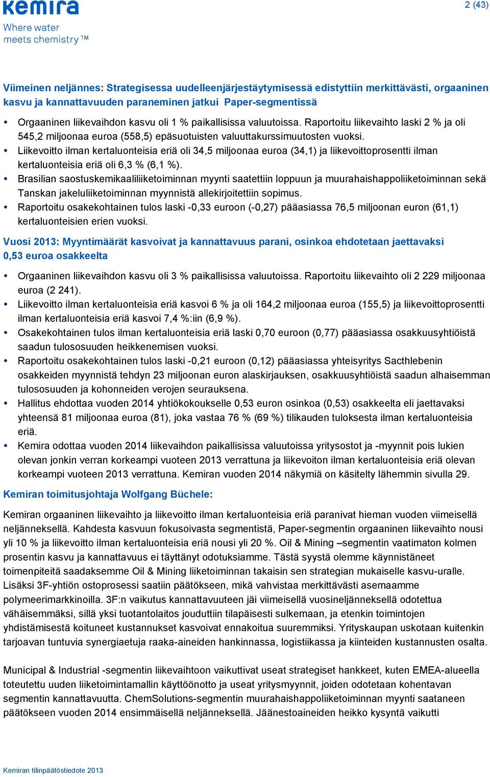 Liikevoitto ilman kertaluonteisia eriä oli 34,5 miljoonaa euroa (34,1) ja liikevoittoprosentti ilman kertaluonteisia eriä oli 6,3 % (6,1 %).