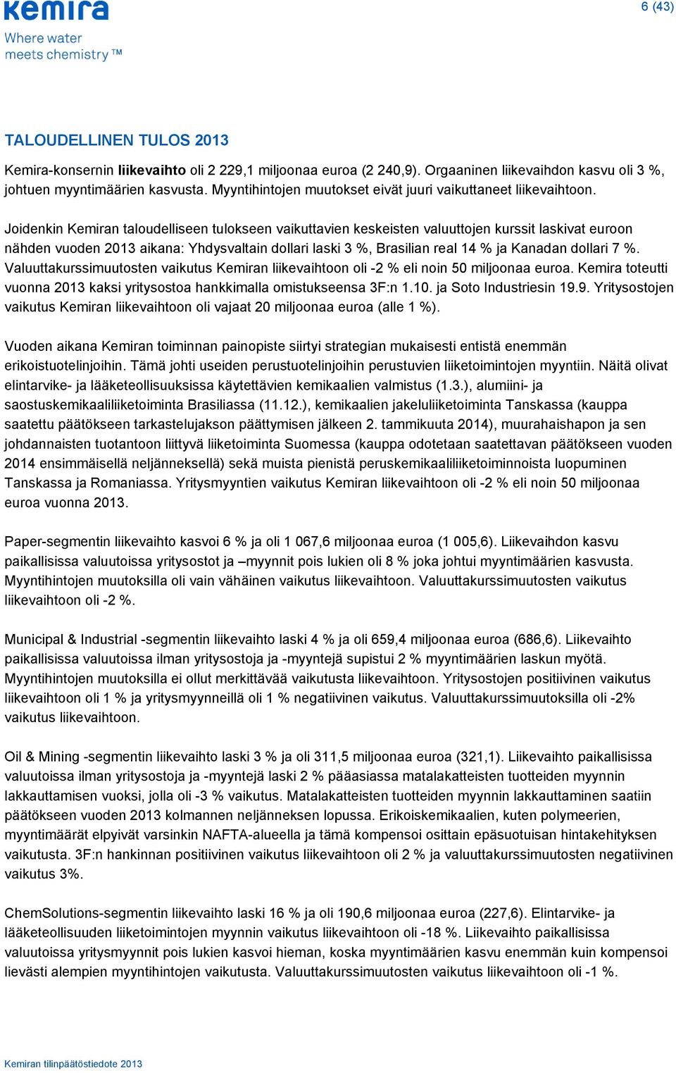 Joidenkin Kemiran taloudelliseen tulokseen vaikuttavien keskeisten valuuttojen kurssit laskivat euroon nähden vuoden 2013 aikana: Yhdysvaltain dollari laski 3 %, Brasilian real 14 % ja Kanadan