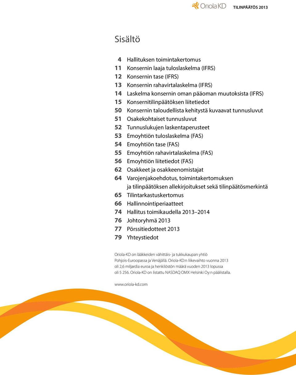 Emoyhtiön tase (FAS) 55 Emoyhtiön rahavirtalaskelma (FAS) 56 Emoyhtiön liitetiedot (FAS) 62 Osakkeet ja osakkeenomistajat 64 Varojenjakoehdotus, toimintakertomuksen ja tilinpäätöksen allekirjoitukset