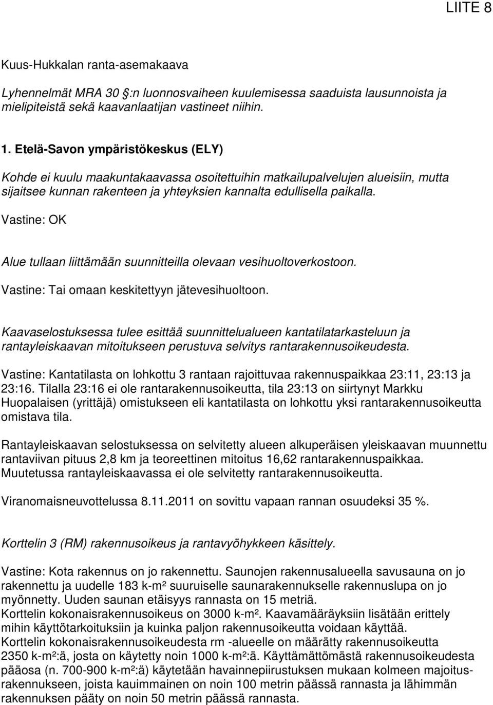Vastine: OK Alue tullaan liittämään suunnitteilla olevaan vesihuoltoverkostoon. Vastine: Tai omaan keskitettyyn jätevesihuoltoon.