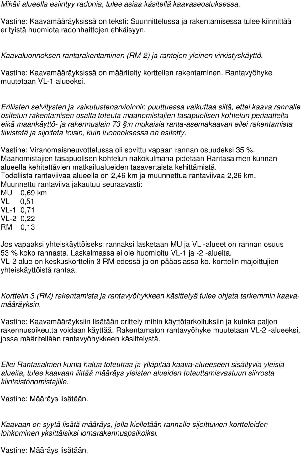 Kaavaluonnoksen rantarakentaminen (RM-2) ja rantojen yleinen virkistyskäyttö. Vastine: Kaavamääräyksissä on määritelty korttelien rakentaminen. Rantavyöhyke muutetaan VL-1 alueeksi.