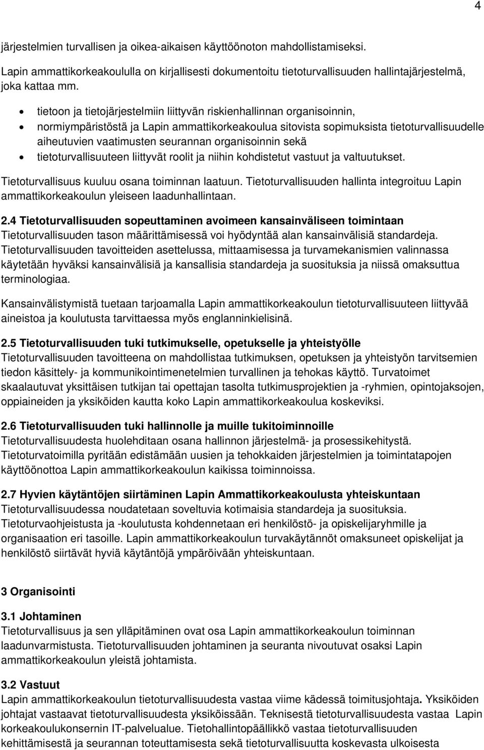 organisoinnin sekä tietoturvallisuuteen liittyvät roolit ja niihin kohdistetut vastuut ja valtuutukset. Tietoturvallisuus kuuluu osana toiminnan laatuun.