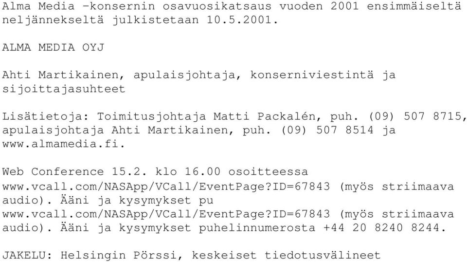 ALMA MEDIA OYJ Ahti Martikainen, apulaisjohtaja, konserniviestintä ja sijoittajasuhteet Lisätietoja: Toimitusjohtaja Matti Packalén, puh.