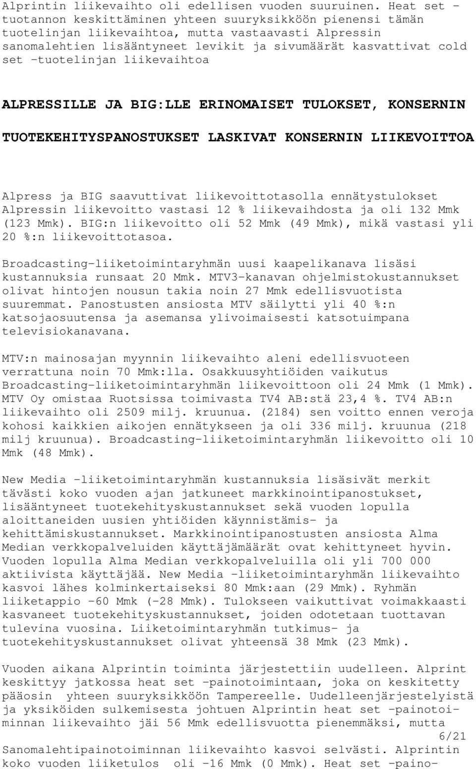 -tuotelinjan liikevaihtoa ALPRESSILLE JA BIG:LLE ERINOMAISET TULOKSET, KONSERNIN TUOTEKEHITYSPANOSTUKSET LASKIVAT KONSERNIN LIIKEVOITTOA Alpress ja BIG saavuttivat liikevoittotasolla ennätystulokset