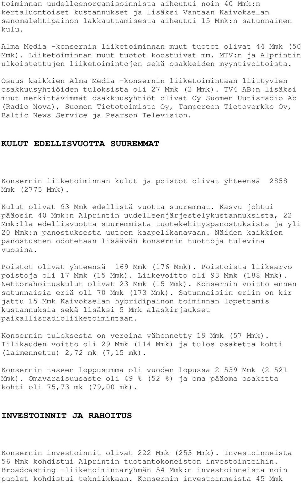 Osuus kaikkien Alma Media -konsernin liiketoimintaan liittyvien osakkuusyhtiöiden tuloksista oli 27 Mmk (2 Mmk).