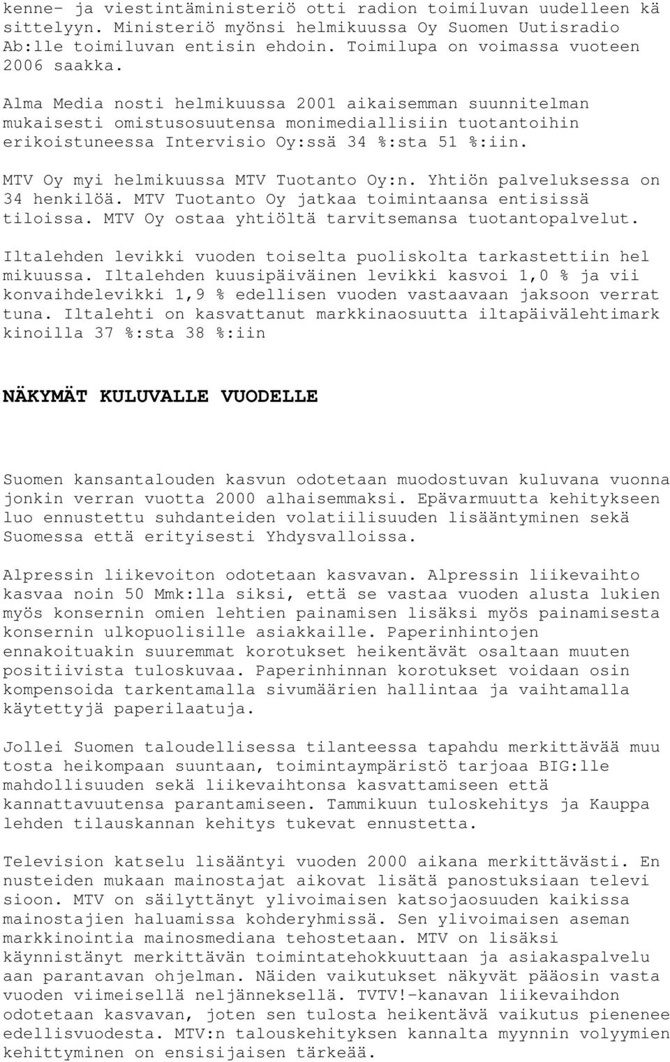 Alma Media nosti helmikuussa 2001 aikaisemman suunnitelman mukaisesti omistusosuutensa monimediallisiin tuotantoihin erikoistuneessa Intervisio Oy:ssä 34 %:sta 51 %:iin.