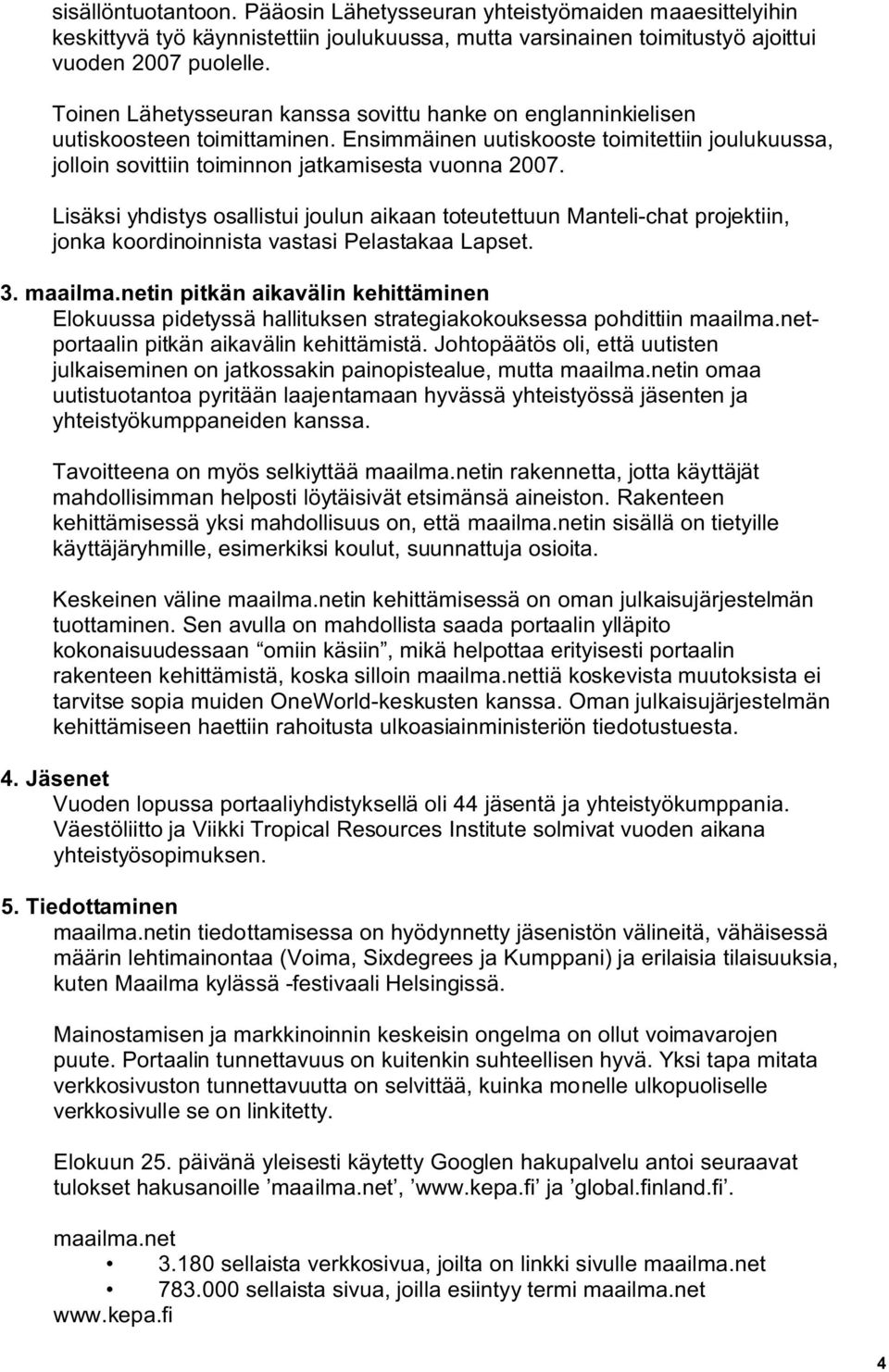 Lisäksi yhdistys osallistui joulun aikaan toteutettuun Manteli-chat projektiin, jonka koordinoinnista vastasi Pelastakaa Lapset. 3. maailma.