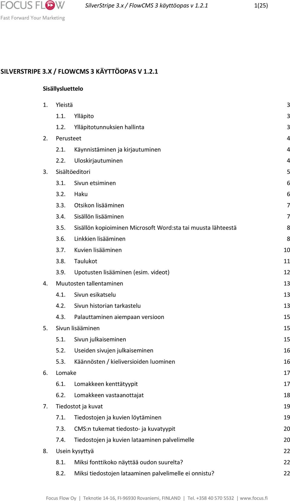 6. Linkkien lisääminen 8 3.7. Kuvien lisääminen 10 3.8. Taulukot 11 3.9. Upotusten lisääminen (esim. videot) 12 4. Muutosten tallentaminen 13 4.1. Sivun esikatselu 13 4.2. Sivun historian tarkastelu 13 4.