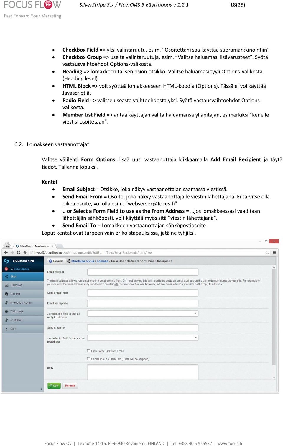 HTML Block => voit syöttää lomakkeeseen HTML-koodia (Options). Tässä ei voi käyttää Javascriptiä. Radio Field => valitse useasta vaihtoehdosta yksi. Syötä vastausvaihtoehdot Optionsvalikosta.