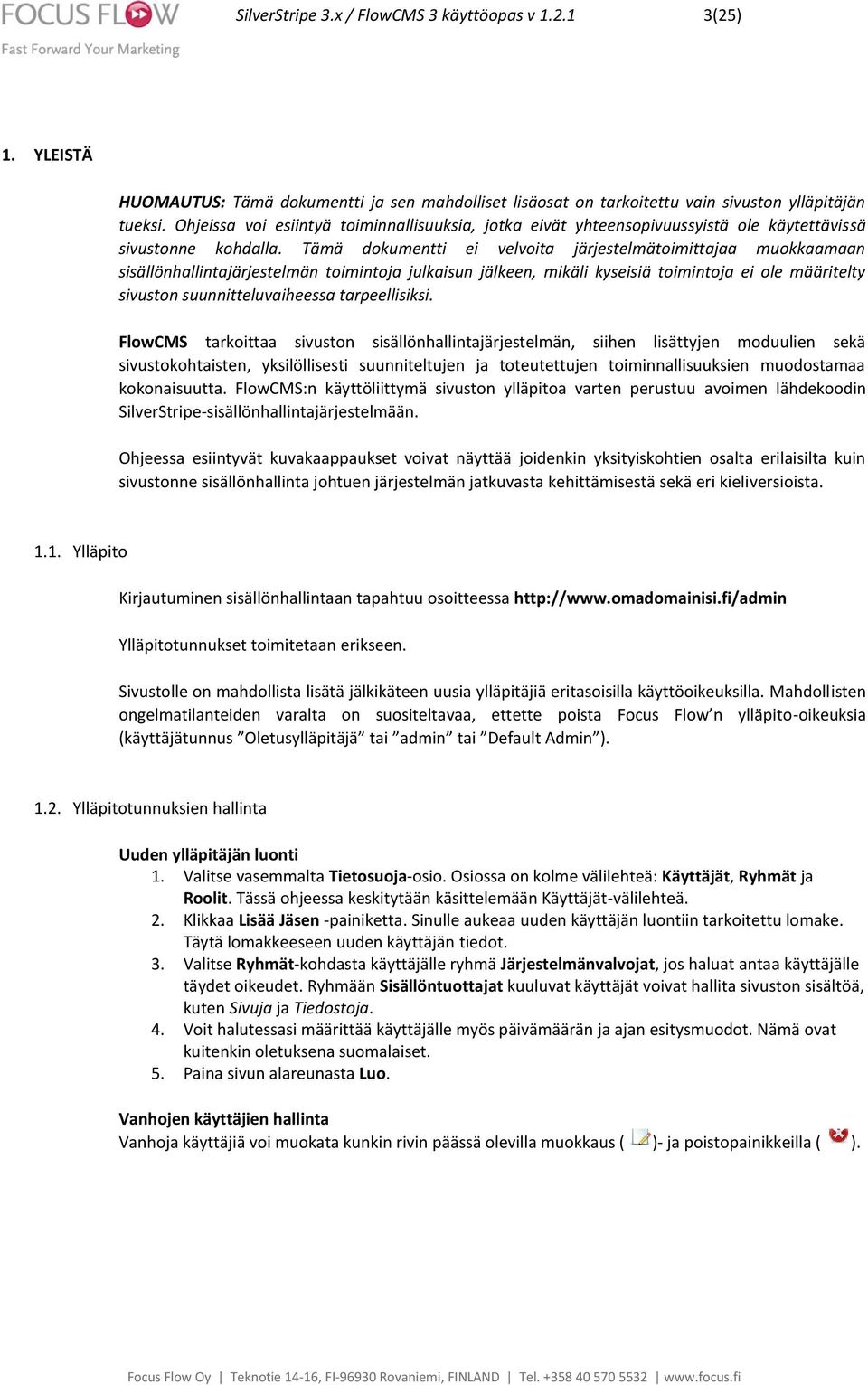 Tämä dokumentti ei velvoita järjestelmätoimittajaa muokkaamaan sisällönhallintajärjestelmän toimintoja julkaisun jälkeen, mikäli kyseisiä toimintoja ei ole määritelty sivuston suunnitteluvaiheessa