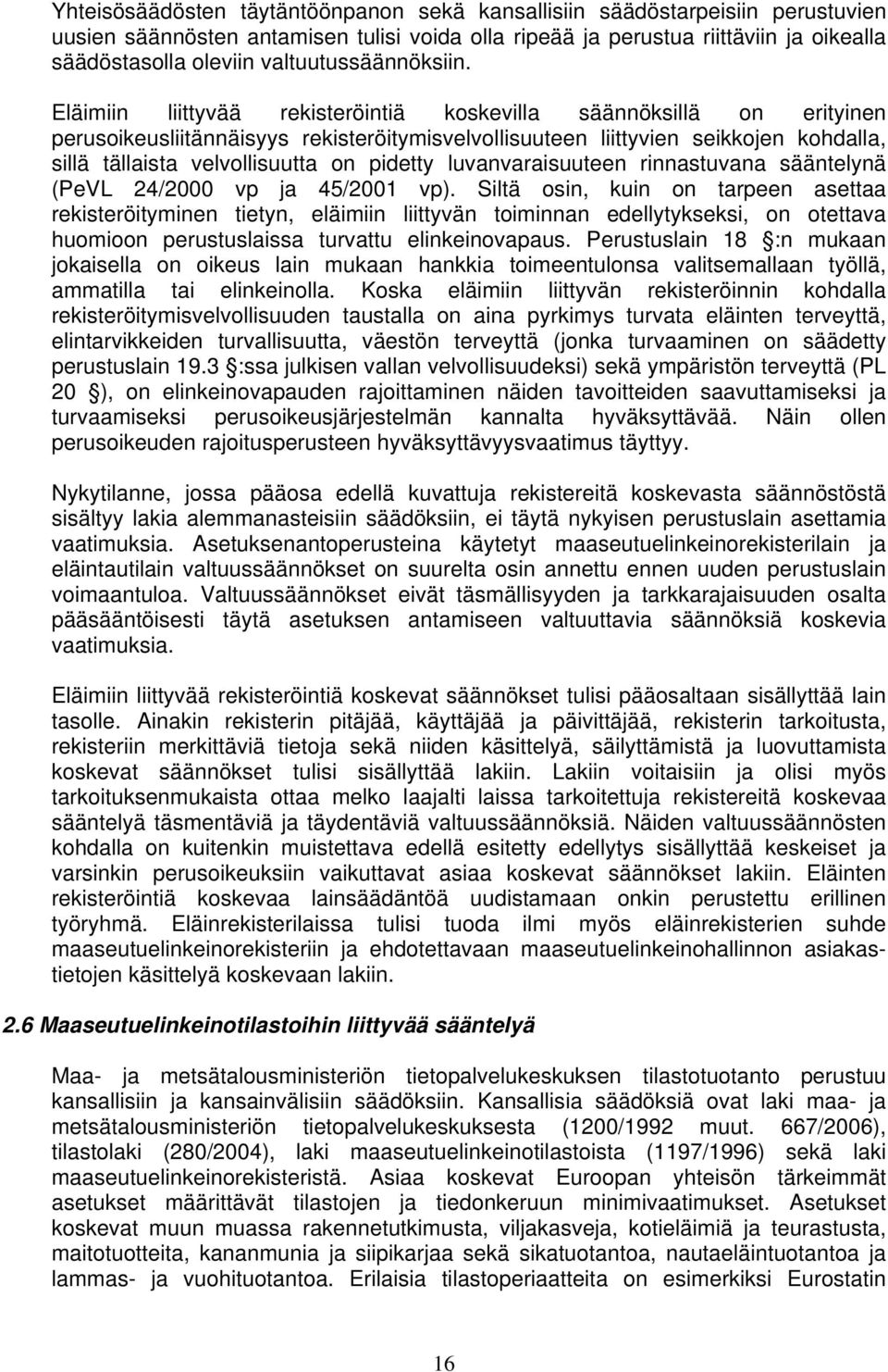 Eläimiin liittyvää rekisteröintiä koskevilla säännöksillä on erityinen perusoikeusliitännäisyys rekisteröitymisvelvollisuuteen liittyvien seikkojen kohdalla, sillä tällaista velvollisuutta on pidetty