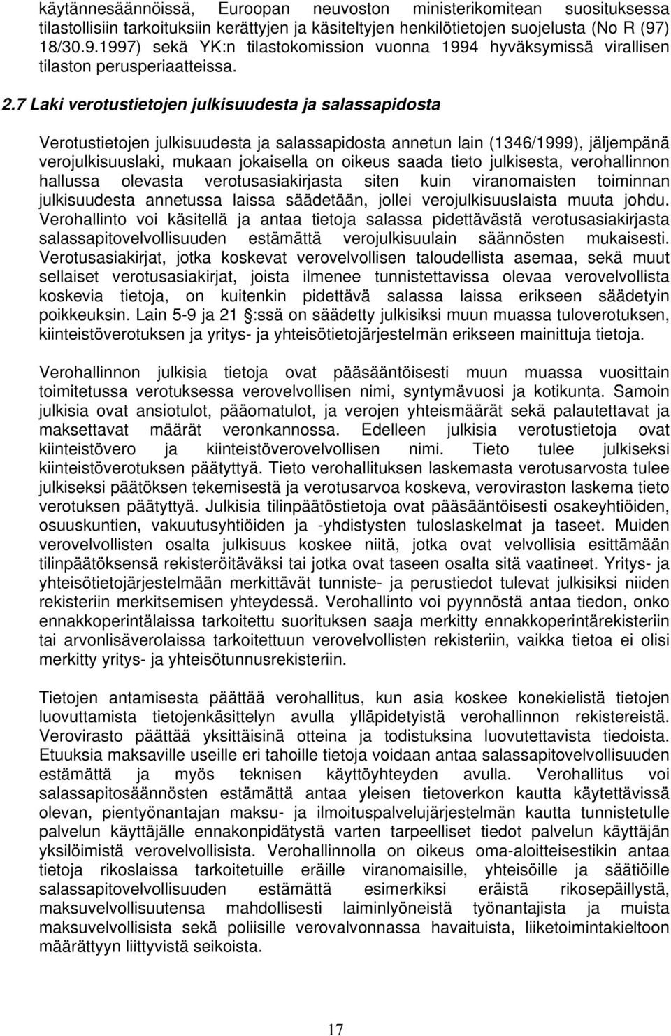 7 Laki verotustietojen julkisuudesta ja salassapidosta Verotustietojen julkisuudesta ja salassapidosta annetun lain (1346/1999), jäljempänä verojulkisuuslaki, mukaan jokaisella on oikeus saada tieto