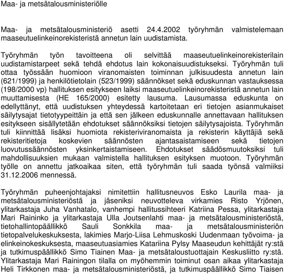 Työryhmän tuli ottaa työssään huomioon viranomaisten toiminnan julkisuudesta annetun lain (621/1999) ja henkilötietolain (523/1999) säännökset sekä eduskunnan vastauksessa (198/2000 vp) hallituksen