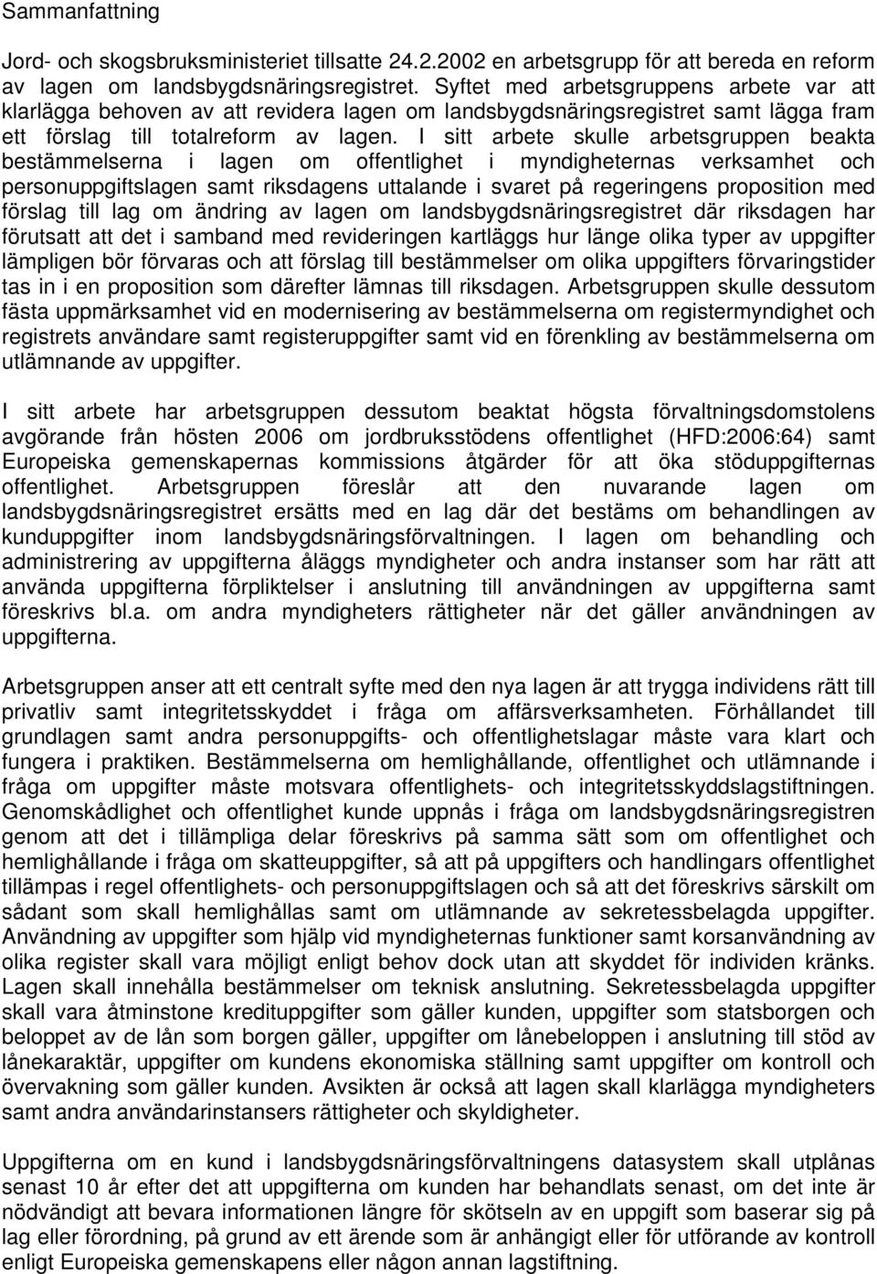 I sitt arbete skulle arbetsgruppen beakta bestämmelserna i lagen om offentlighet i myndigheternas verksamhet och personuppgiftslagen samt riksdagens uttalande i svaret på regeringens proposition med