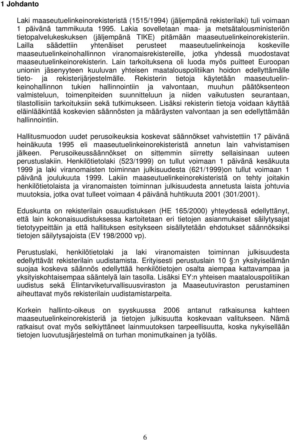 Lailla säädettiin yhtenäiset perusteet maaseutuelinkeinoja koskeville maaseutuelinkeinohallinnon viranomaisrekistereille, jotka yhdessä muodostavat maaseutuelinkeinorekisterin.