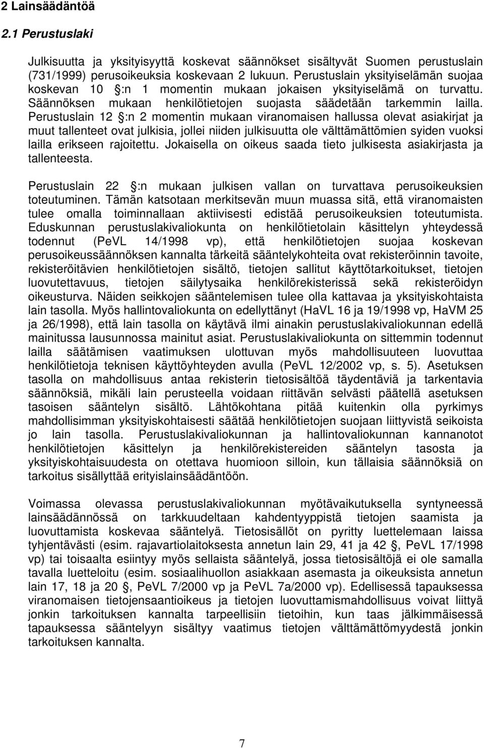 Perustuslain 12 :n 2 momentin mukaan viranomaisen hallussa olevat asiakirjat ja muut tallenteet ovat julkisia, jollei niiden julkisuutta ole välttämättömien syiden vuoksi lailla erikseen rajoitettu.