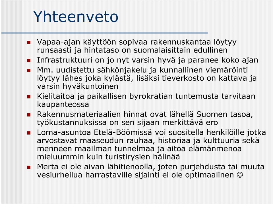 kaupanteossa Rakennusmateriaalien hinnat ovat lähellä Suomen tasoa, työkustannuksissa on sen sijaan merkittävä ero Loma-asuntoa Etelä-Böömissä voi suositella henkilöille jotka arvostavat maaseudun