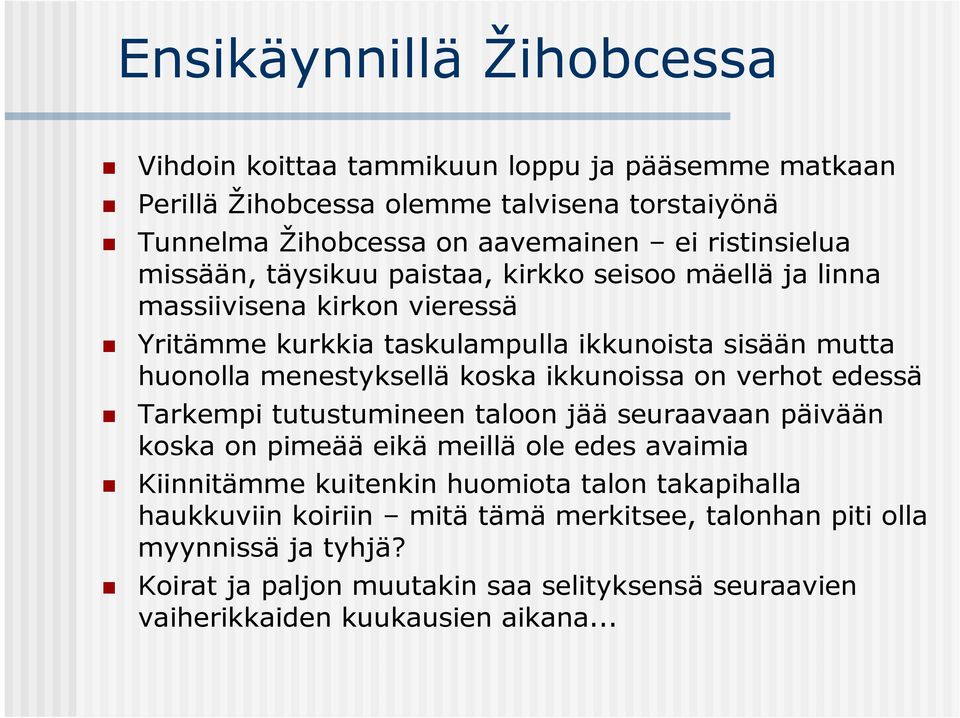 menestyksellä koska ikkunoissa on verhot edessä Tarkempi tutustumineen taloon jää seuraavaan päivään koska on pimeää eikä meillä ole edes avaimia Kiinnitämme kuitenkin