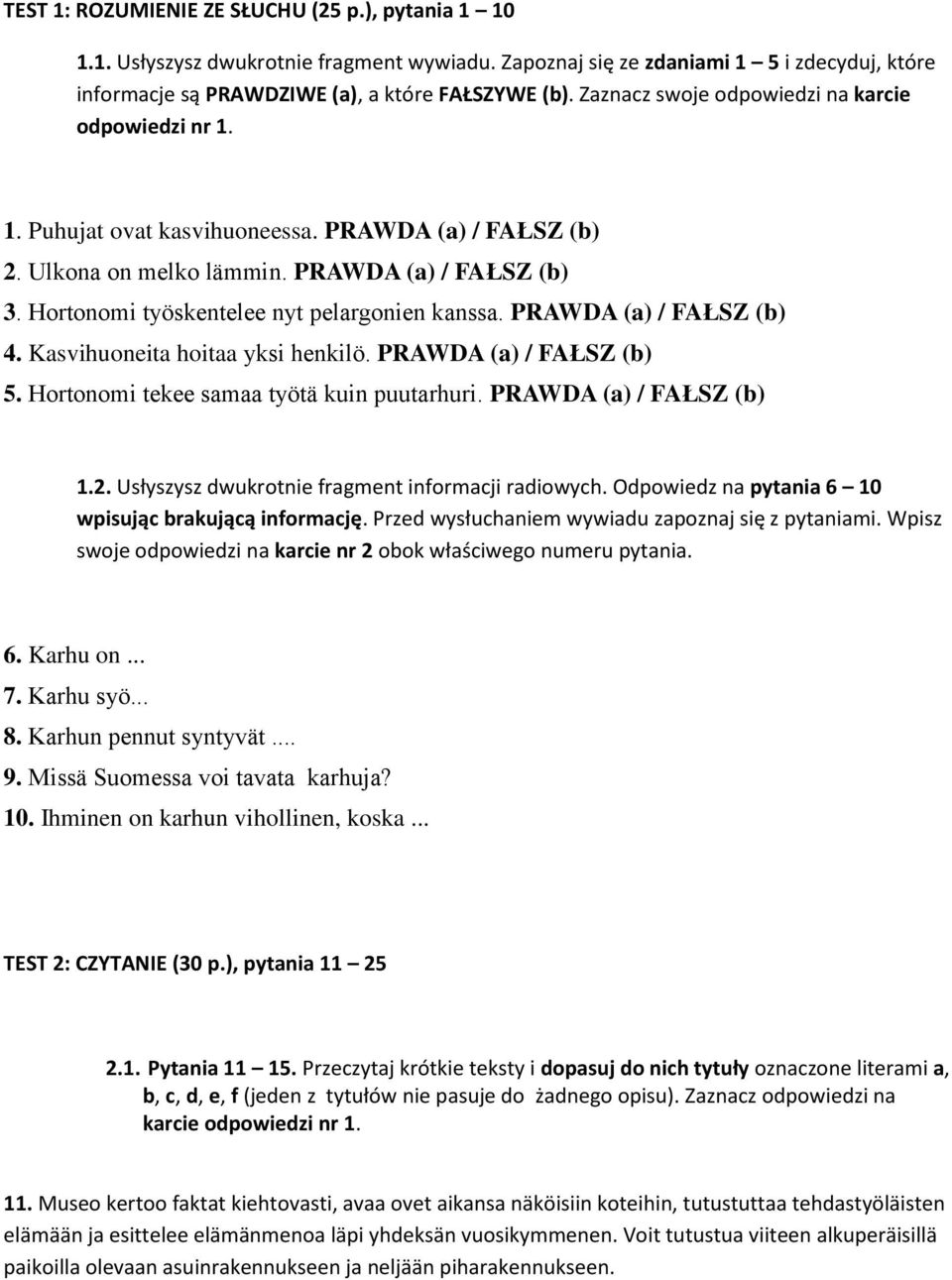 Hortonomi työskentelee nyt pelargonien kanssa. PRAWDA (a) / FAŁSZ (b) 4. Kasvihuoneita hoitaa yksi henkilö. PRAWDA (a) / FAŁSZ (b) 5. Hortonomi tekee samaa työtä kuin puutarhuri.
