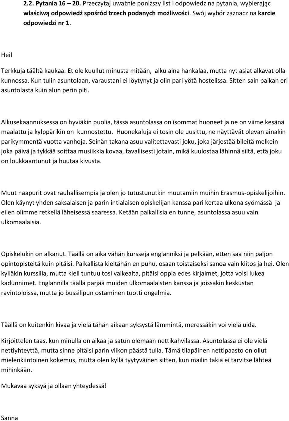 Sitten sain paikan eri asuntolasta kuin alun perin piti. Alkusekaannuksessa on hyviäkin puolia, tässä asuntolassa on isommat huoneet ja ne on viime kesänä maalattu ja kylppärikin on kunnostettu.
