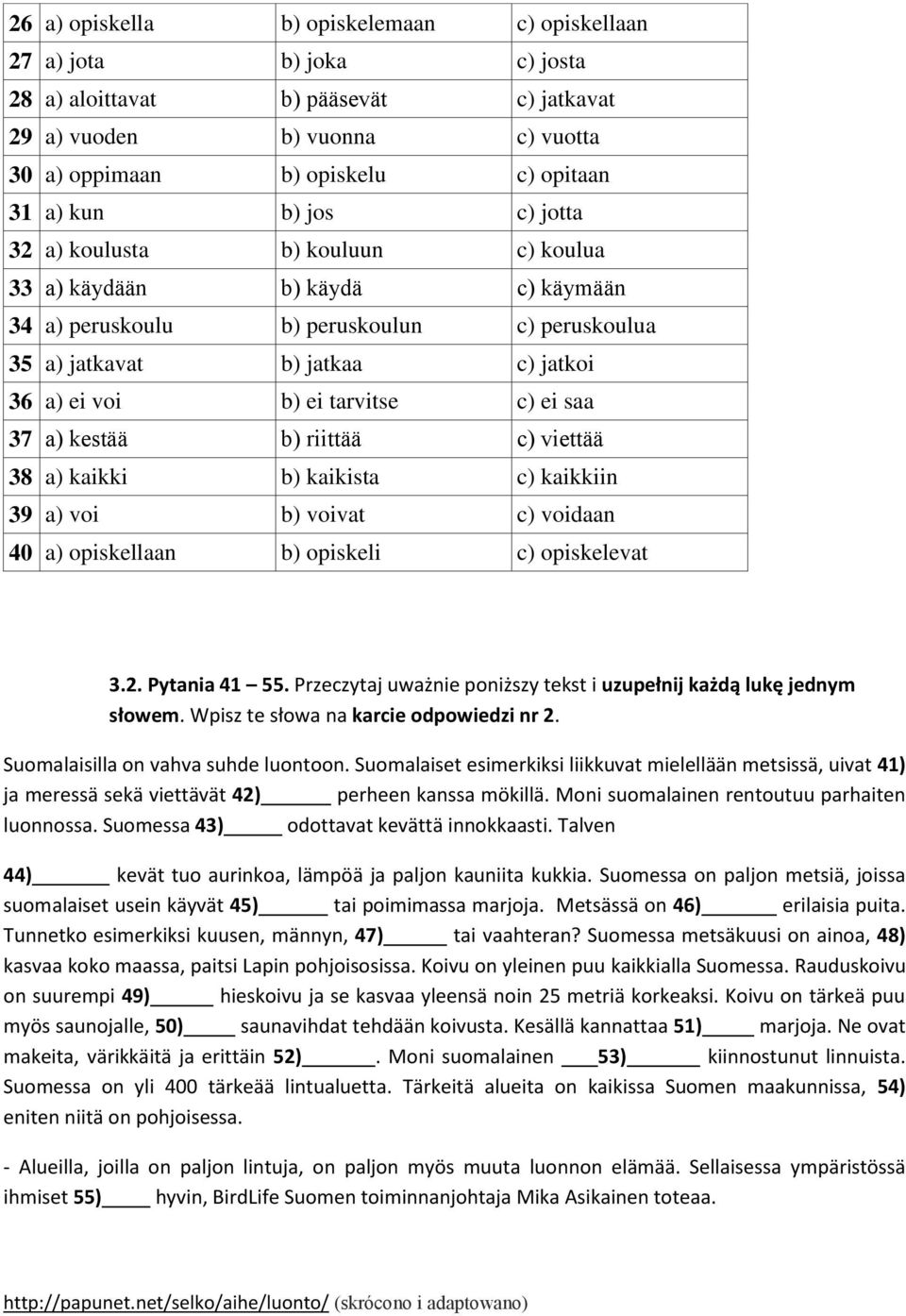 saa 37 a) kestää b) riittää c) viettää 38 a) kaikki b) kaikista c) kaikkiin 39 a) voi b) voivat c) voidaan 40 a) opiskellaan b) opiskeli c) opiskelevat 3.2. Pytania 41 55.