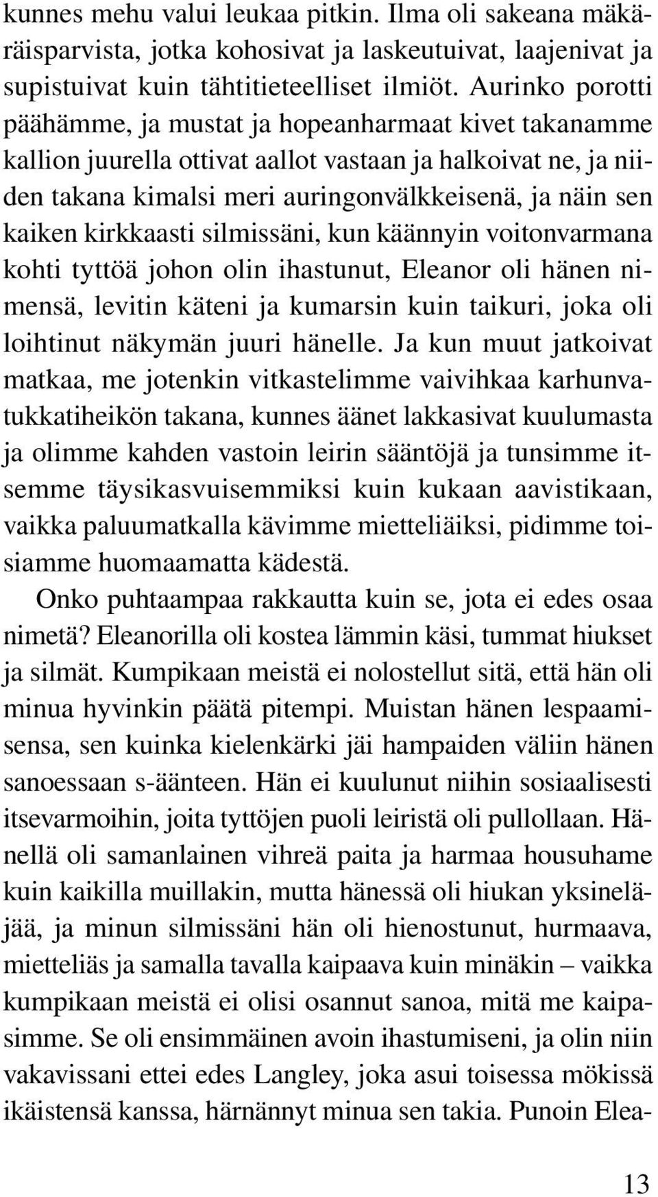 kirkkaasti silmissäni, kun käännyin voitonvarmana kohti tyttöä johon olin ihastunut, Eleanor oli hänen nimensä, levitin käteni ja kumarsin kuin taikuri, joka oli loihtinut näkymän juuri hänelle.