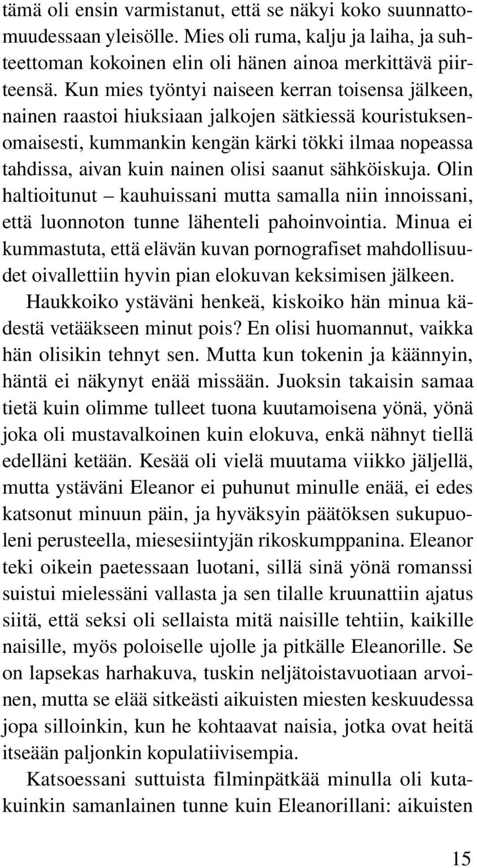 saanut sähköiskuja. Olin haltioitunut kauhuissani mutta samalla niin innoissani, että luonnoton tunne lähenteli pahoinvointia.