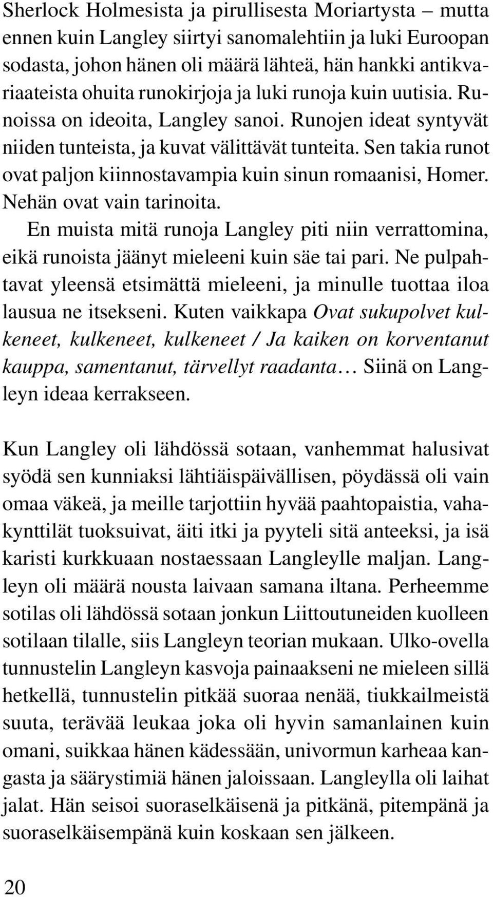 Sen takia runot ovat paljon kiinnostavampia kuin sinun romaanisi, Homer. Nehän ovat vain tarinoita.