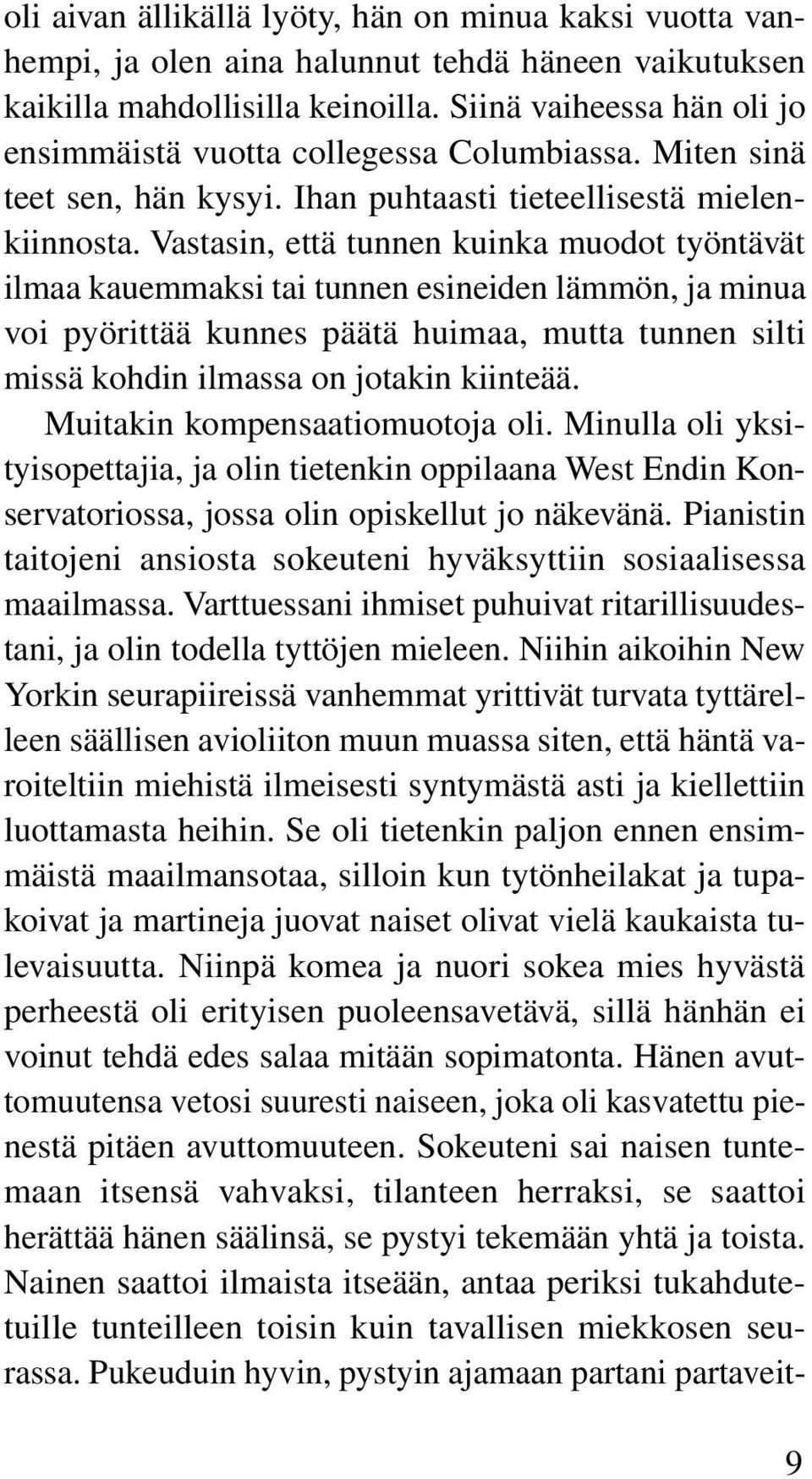 Vastasin, että tunnen kuinka muodot työntävät ilmaa kauemmaksi tai tunnen esineiden lämmön, ja minua voi pyörittää kunnes päätä huimaa, mutta tunnen silti missä kohdin ilmassa on jotakin kiinteää.