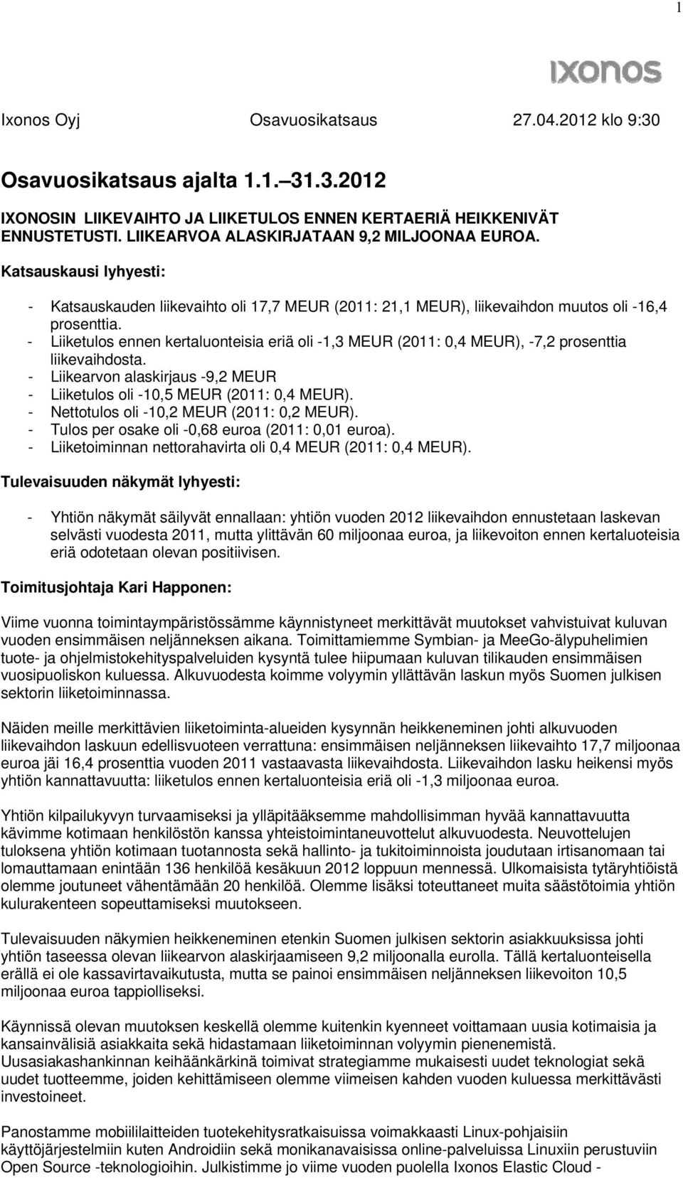 - Liiketulos ennen kertaluonteisia eriä oli -1,3 MEUR (2011: 0,4 MEUR), -7,2 prosenttia liikevaihdosta. - Liikearvon alaskirjaus -9,2 MEUR - Liiketulos oli -10,5 MEUR (2011: 0,4 MEUR).