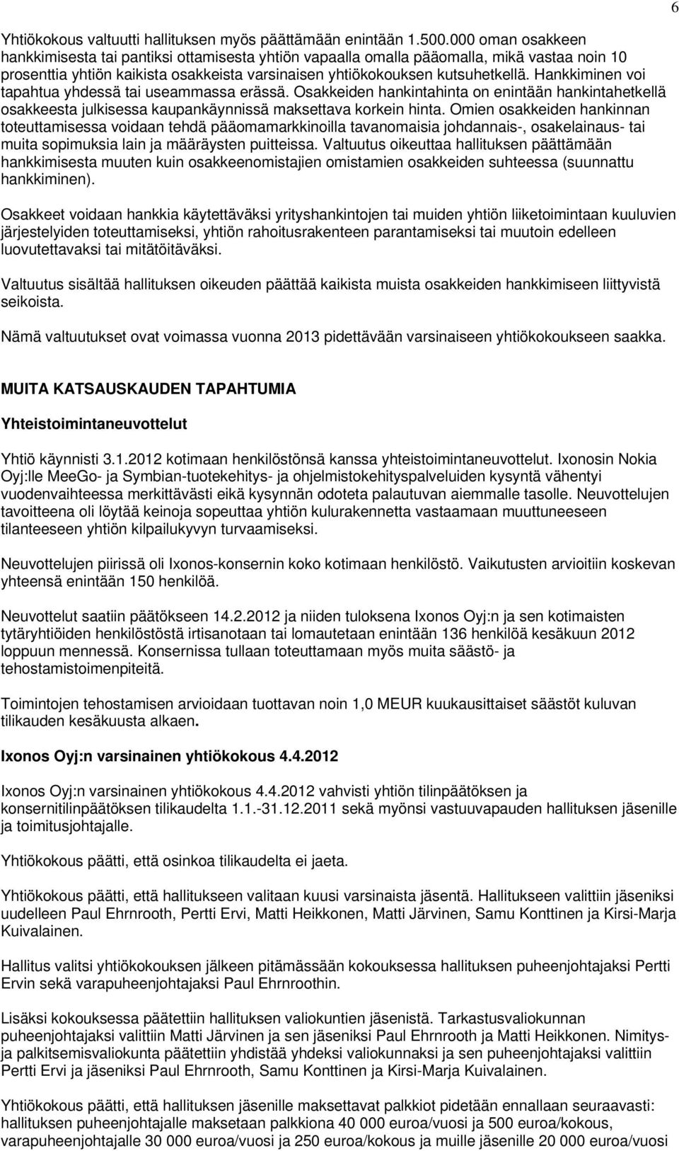 Hankkiminen voi tapahtua yhdessä tai useammassa erässä. Osakkeiden hankintahinta on enintään hankintahetkellä osakkeesta julkisessa kaupankäynnissä maksettava korkein hinta.