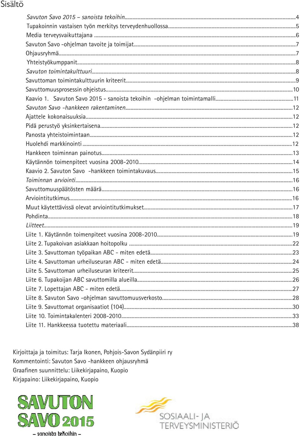 Savuton Savo 2015 - sanoista tekoihin -ohjelman toimintamalli...11 Savuton Savo -hankkeen rakentaminen...12 Ajattele kokonaisuuksia...12 Pidä perustyö yksinkertaisena...12 Panosta yhteistoimintaan.