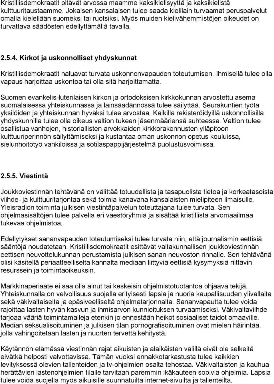 5.4. Kirkot ja uskonnolliset yhdyskunnat Kristillisdemokraatit haluavat turvata uskonnonvapauden toteutumisen. Ihmisellä tulee olla vapaus harjoittaa uskontoa tai olla sitä harjoittamatta.