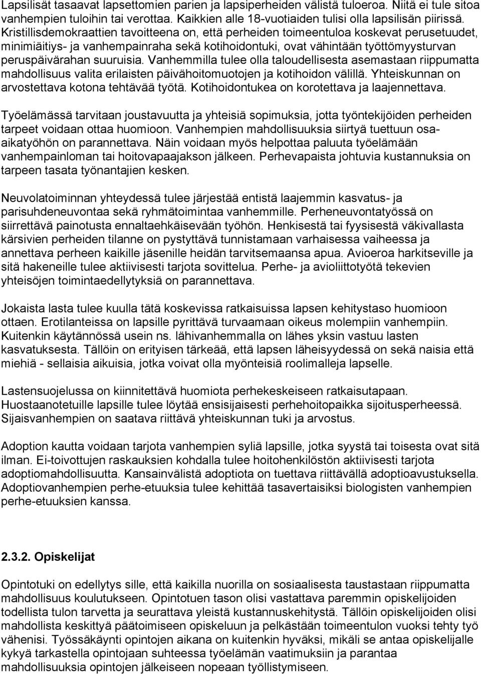 suuruisia. Vanhemmilla tulee olla taloudellisesta asemastaan riippumatta mahdollisuus valita erilaisten päivähoitomuotojen ja kotihoidon välillä. Yhteiskunnan on arvostettava kotona tehtävää työtä.