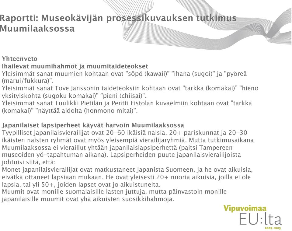 Yleisimmät sanat Tuulikki Pietilän ja Pentti Eistolan kuvaelmiin kohtaan ovat tarkka (komakai) näyttää aidolta (honmono mitai).