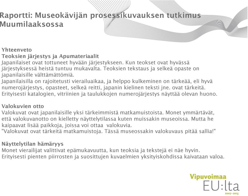 Japanilaisilla on rajoitetusti vierailuaikaa, ja helppo kulkeminen on tärkeää, eli hyvä numerojärjestys, opasteet, selkeä reitti, japanin kielinen teksti jne. ovat tärkeitä.