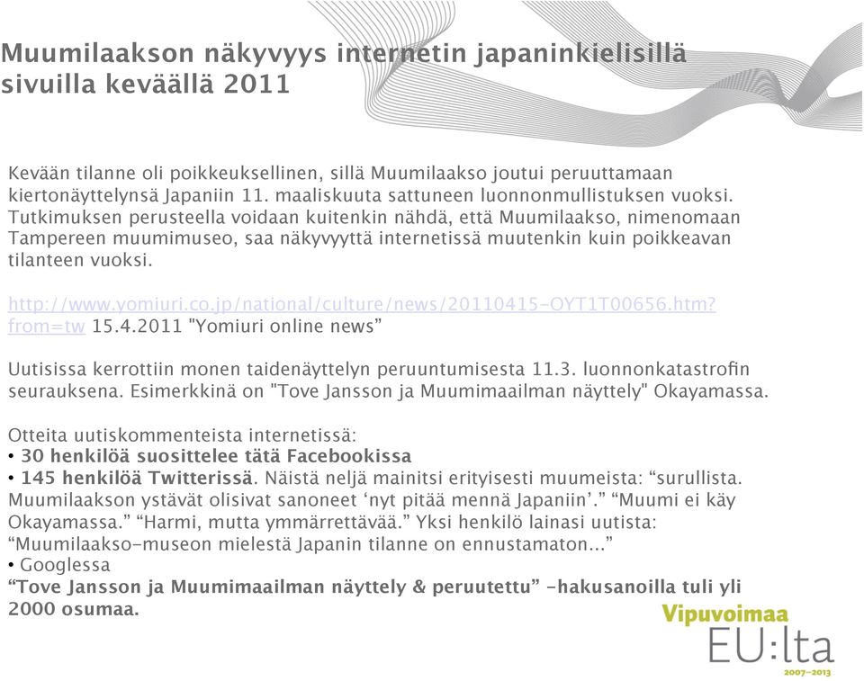 jp/national/culture/news/20110415-oyt1t00656.htm? from=tw 15.4.2011 "Yomiuri online news Uutisissa kerrottiin monen taidenäyttelyn peruuntumisesta 11.3. luonnonkatastrofin seurauksena.