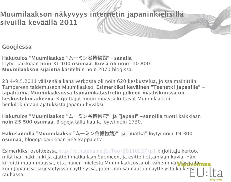 Esimerkiksi keväinen Teehetki Japanille - tapahtuma Muumilaaksossa tsunamikatastrofin jälkeen maaliskuussa oli keskustelun aiheena.