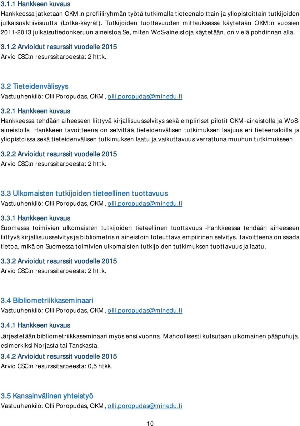 3.2 Tieteidenvälisyys Vastuuhenkilö: Olli Poropudas, OKM, olli.poropudas@minedu.fi 3.2.1 Hankkeen kuvaus Hankkeessa tehdään aiheeseen liittyvä kirjallisuusselvitys sekä empiiriset pilotit OKM-aineistolla ja WoSaineistolla.