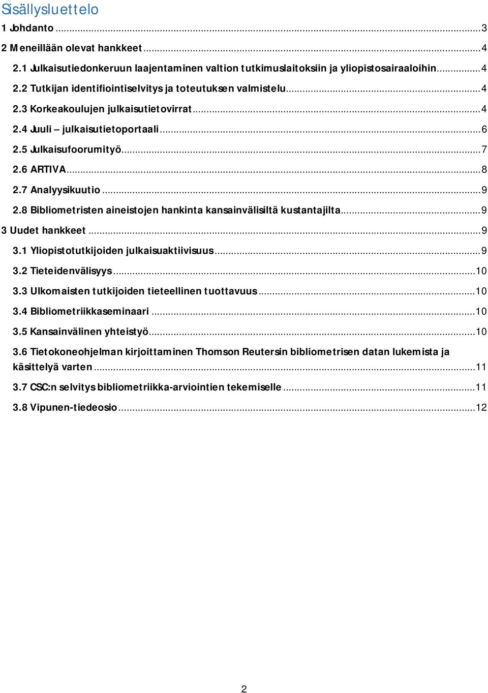 8 Bibliometristen aineistojen hankinta kansainvälisiltä kustantajilta... 9 3 Uudet hankkeet... 9 3.1 Yliopistotutkijoiden julkaisuaktiivisuus... 9 3.2 Tieteidenvälisyys... 10 3.