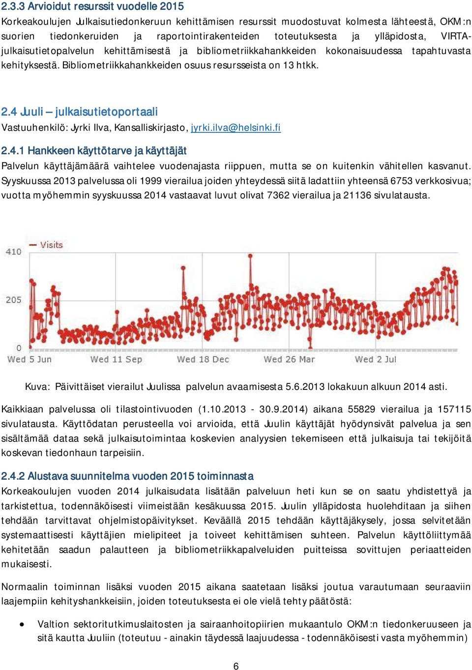 4 Juuli julkaisutietoportaali Vastuuhenkilö: Jyrki Ilva, Kansalliskirjasto, jyrki.ilva@helsinki.fi 2.4.1 Hankkeen käyttötarve ja käyttäjät Palvelun käyttäjämäärä vaihtelee vuodenajasta riippuen, mutta se on kuitenkin vähitellen kasvanut.