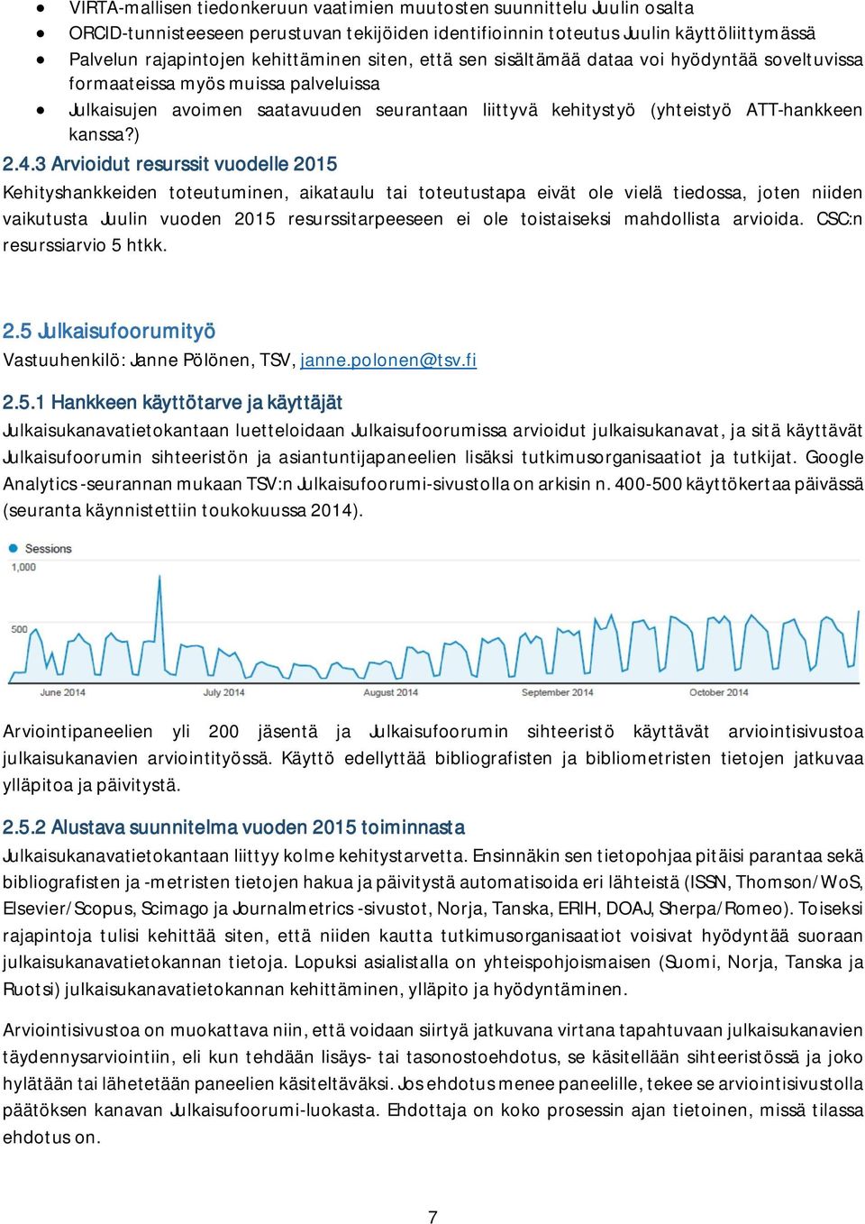 3 Arvioidut resurssit vuodelle 2015 Kehityshankkeiden toteutuminen, aikataulu tai toteutustapa eivät ole vielä tiedossa, joten niiden vaikutusta Juulin vuoden 2015 resurssitarpeeseen ei ole