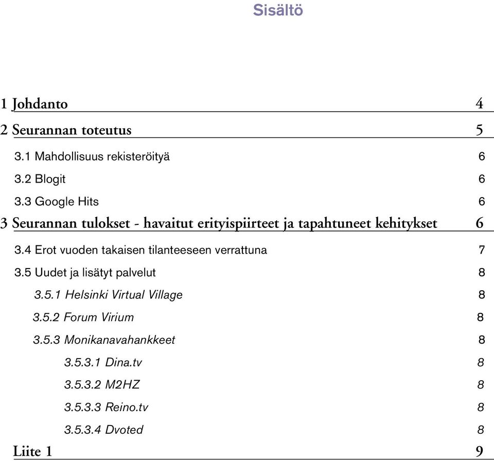 4 Erot vuoden takaisen tilanteeseen verrattuna 7 3.5 Uudet ja lisätyt palvelut 8 3.5.1 Helsinki Virtual Village 8 3.