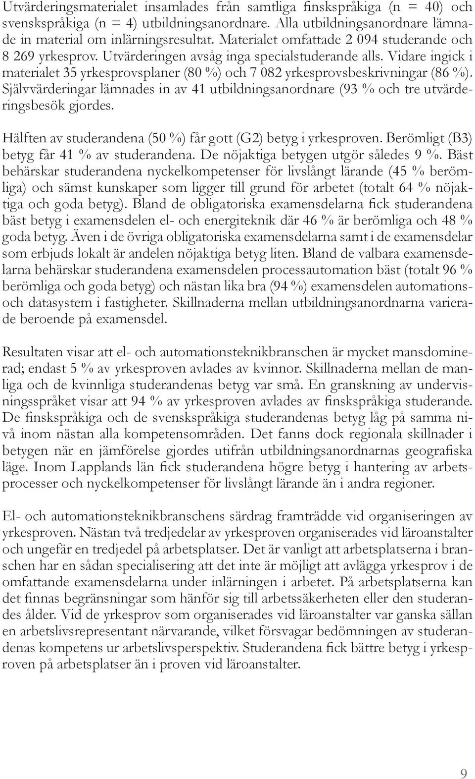 Självvärderin ar lä nades in av 41 ut ildnin sanordnare (93 o h tre utvärderin s es k jordes. älften av studerandena (50 ) f r ott ( 2) et i rkesproven. Ber li t (B3) et f r 41 av studerandena.